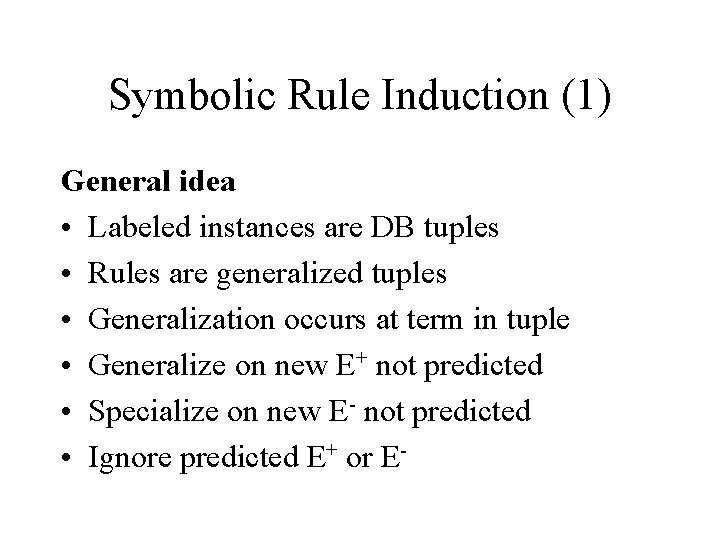 Symbolic Rule Induction (1) General idea • Labeled instances are DB tuples • Rules