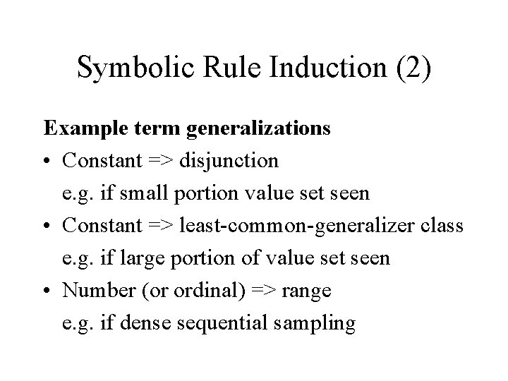 Symbolic Rule Induction (2) Example term generalizations • Constant => disjunction e. g. if