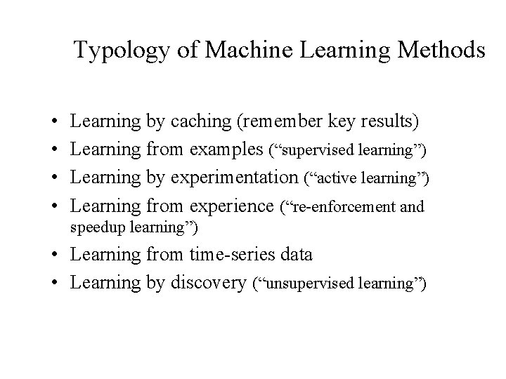 Typology of Machine Learning Methods • • Learning by caching (remember key results) Learning