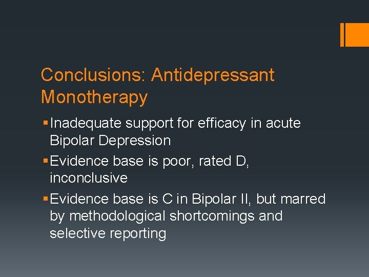 Conclusions: Antidepressant Monotherapy § Inadequate support for efficacy in acute Bipolar Depression § Evidence