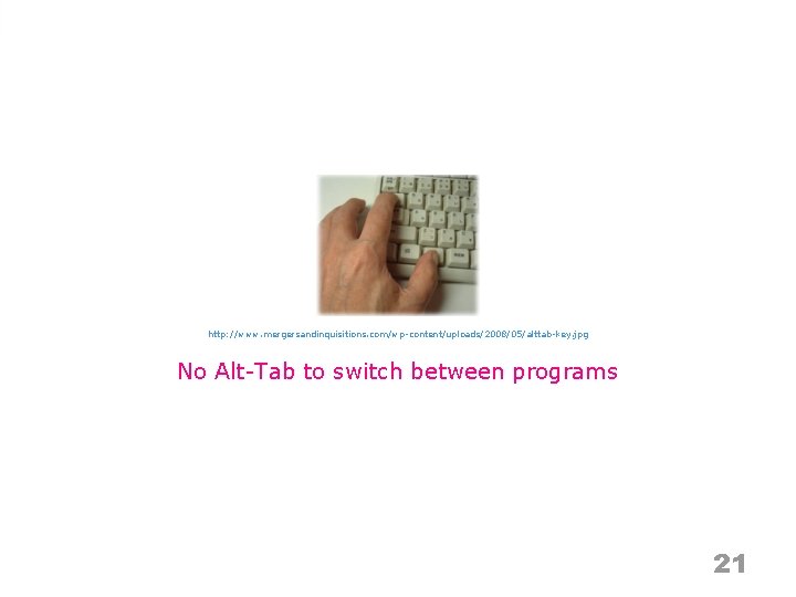 http: //www. mergersandinquisitions. com/wp-content/uploads/2008/05/alttab-key. jpg No Alt-Tab to switch between programs 21 