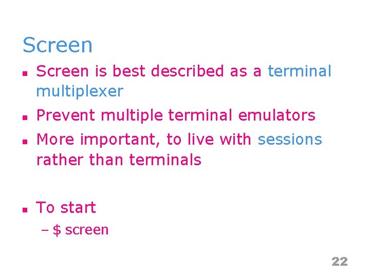 Screen n n Screen is best described as a terminal multiplexer Prevent multiple terminal