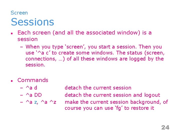 Screen Sessions n Each screen (and all the associated window) is a session –