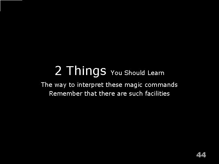 2 Things You Should Learn The way to interpret these magic commands Remember that