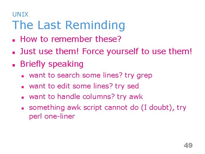 UNIX The Last Reminding n How to remember these? n Just use them! Force