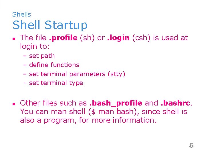 Shells Shell Startup n The file. proﬁle (sh) or. login (csh) is used at