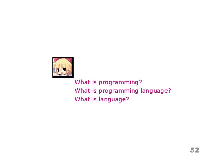 What is programming? What is programming language? What is language? 52 