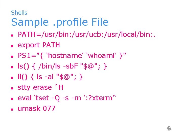 Shells Sample. proﬁle File n PATH=/usr/bin: /usr/ucb: /usr/local/bin: . n export PATH n PS