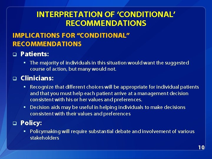 INTERPRETATION OF ‘CONDITIONAL’ RECOMMENDATIONS IMPLICATIONS FOR “CONDITIONAL” RECOMMENDATIONS q Patients: § The majority of