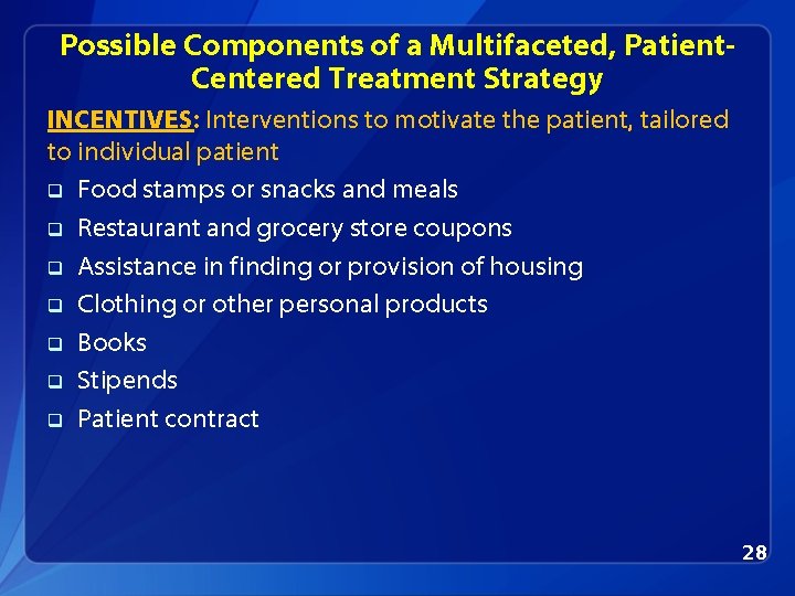 Possible Components of a Multifaceted, Patient. Centered Treatment Strategy INCENTIVES: Interventions to motivate the