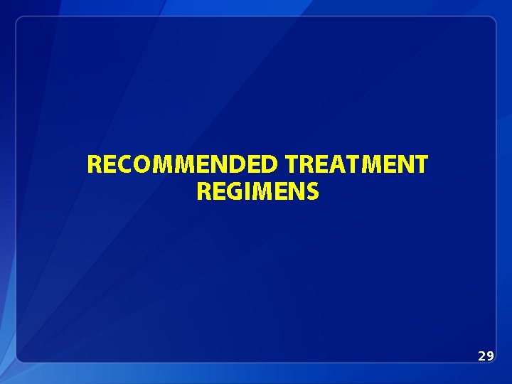 RECOMMENDED TREATMENT REGIMENS 29 