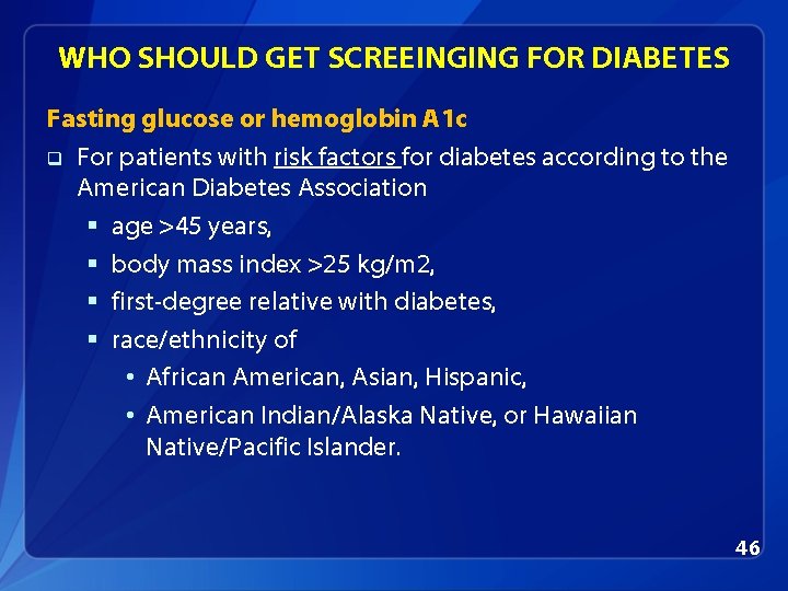 WHO SHOULD GET SCREEINGING FOR DIABETES Fasting glucose or hemoglobin A 1 c q