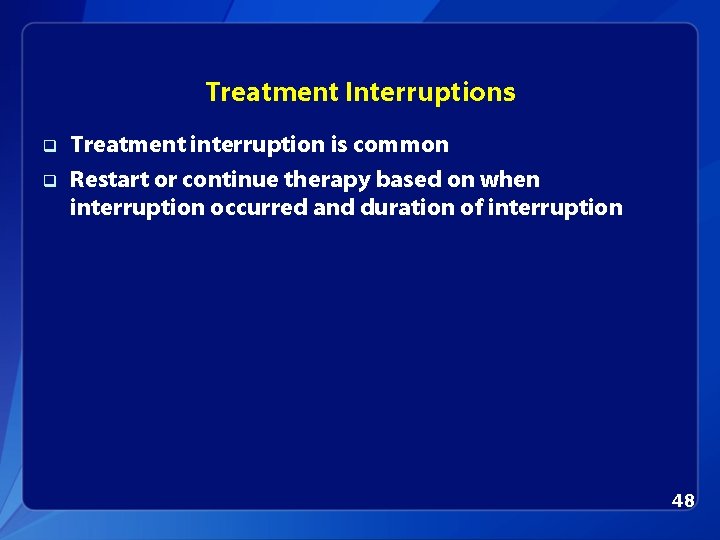 Treatment Interruptions q q Treatment interruption is common Restart or continue therapy based on