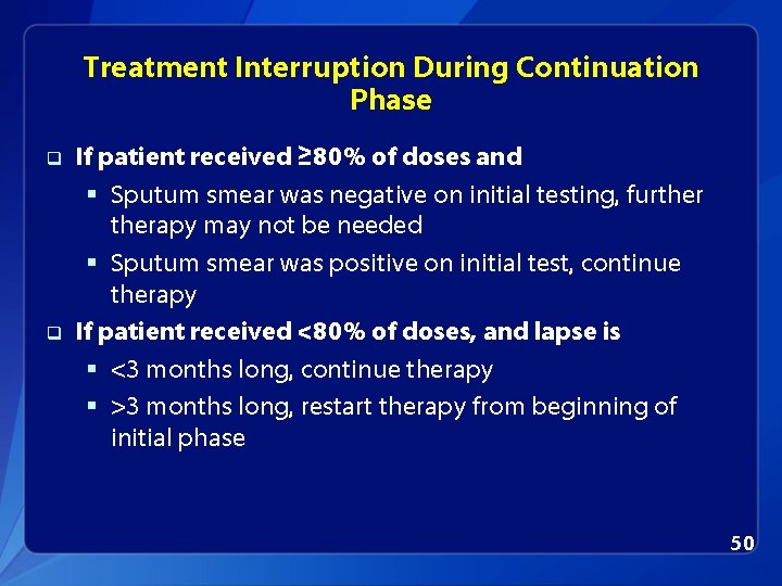 Treatment Interruption During Continuation Phase q q If patient received ≥ 80% of doses