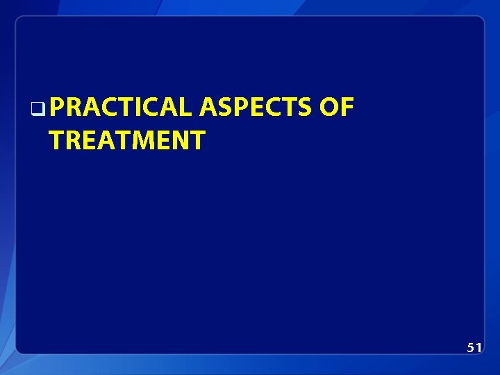 q PRACTICAL ASPECTS OF TREATMENT 51 