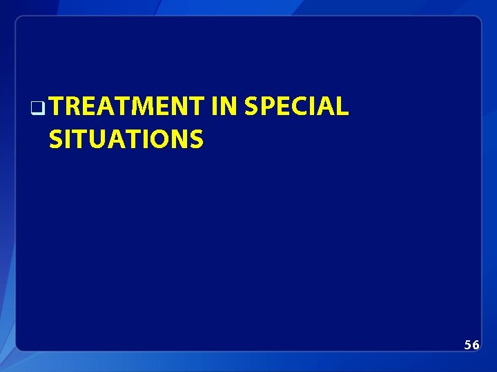 q TREATMENT IN SPECIAL SITUATIONS 56 