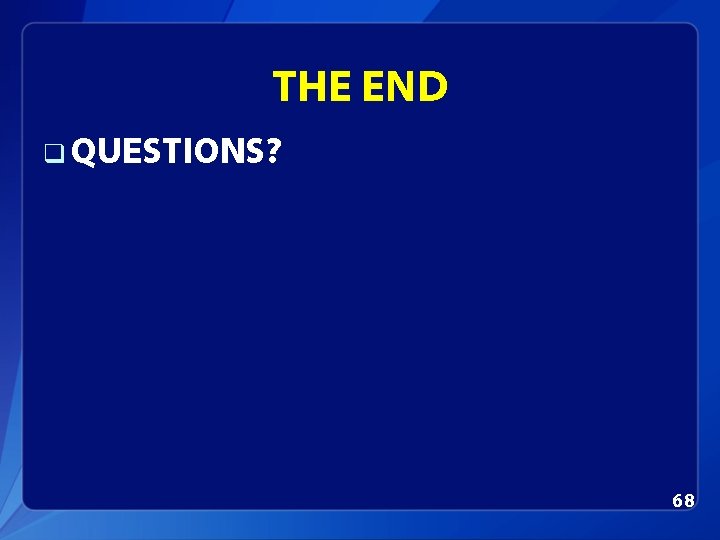 THE END q QUESTIONS? 68 