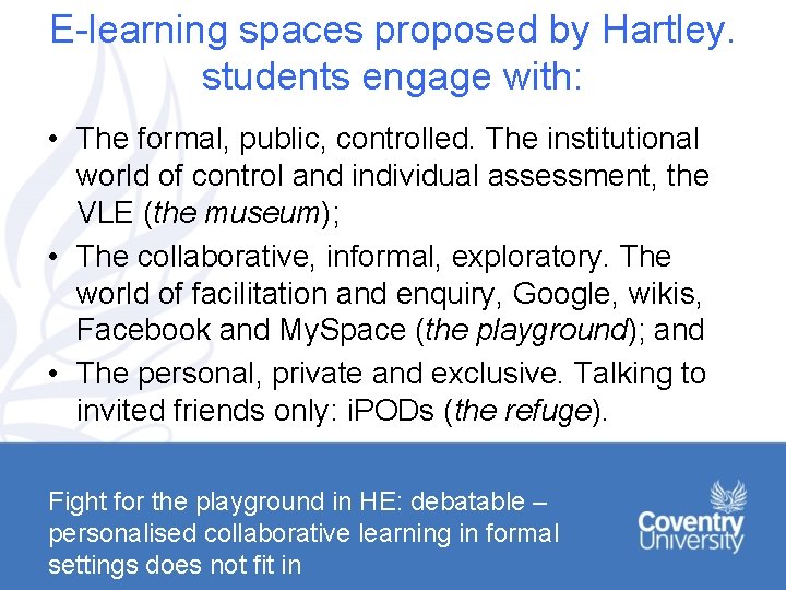 E-learning spaces proposed by Hartley. students engage with: • The formal, public, controlled. The