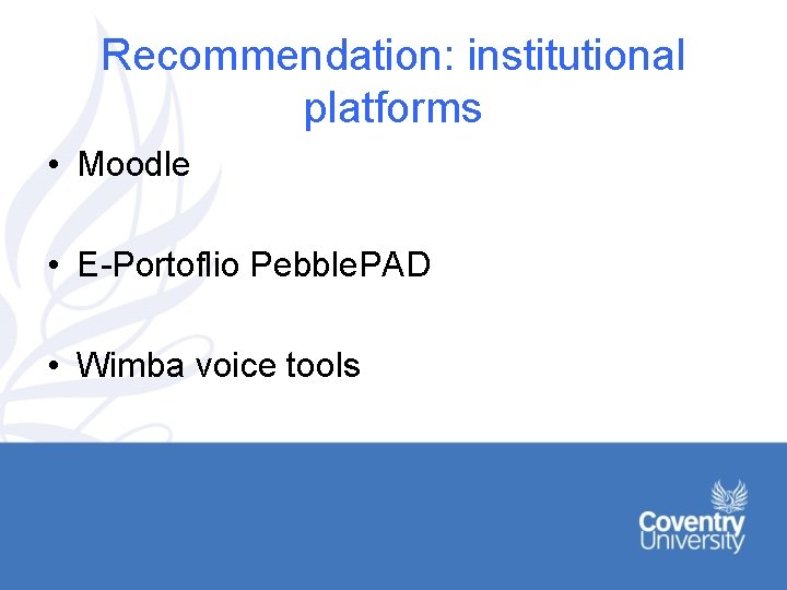 Recommendation: institutional platforms • Moodle • E-Portoflio Pebble. PAD • Wimba voice tools 