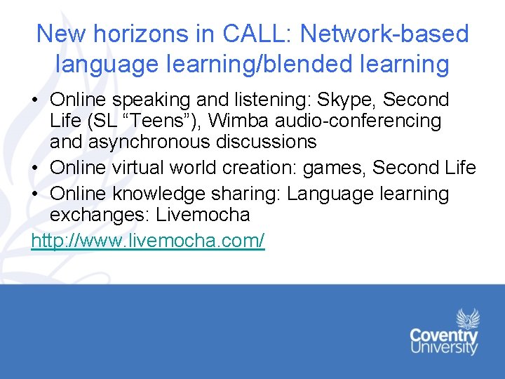 New horizons in CALL: Network-based language learning/blended learning • Online speaking and listening: Skype,