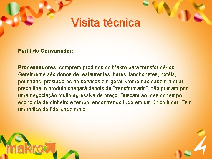 Visita técnica Perfil do Consumidor: Processadores: compram produtos do Makro para transformá-los. Geralmente são