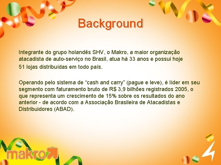 Background Integrante do grupo holandês SHV, o Makro, a maior organização atacadista de auto-serviço