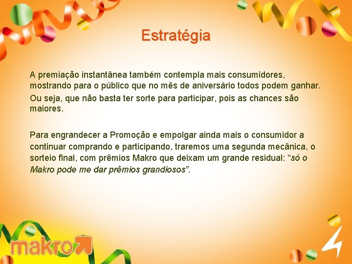 Estratégia A premiação instantânea também contempla mais consumidores, mostrando para o público que no