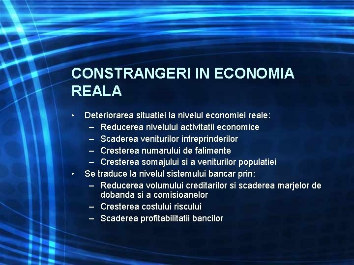 CONSTRANGERI IN ECONOMIA REALA • • Deteriorarea situatiei la nivelul economiei reale: – Reducerea