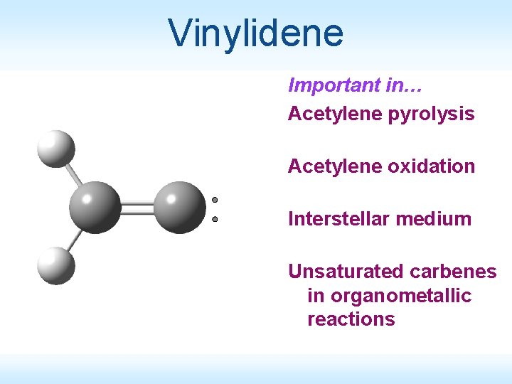 Vinylidene Important in… Acetylene pyrolysis Acetylene oxidation Interstellar medium Unsaturated carbenes in organometallic reactions