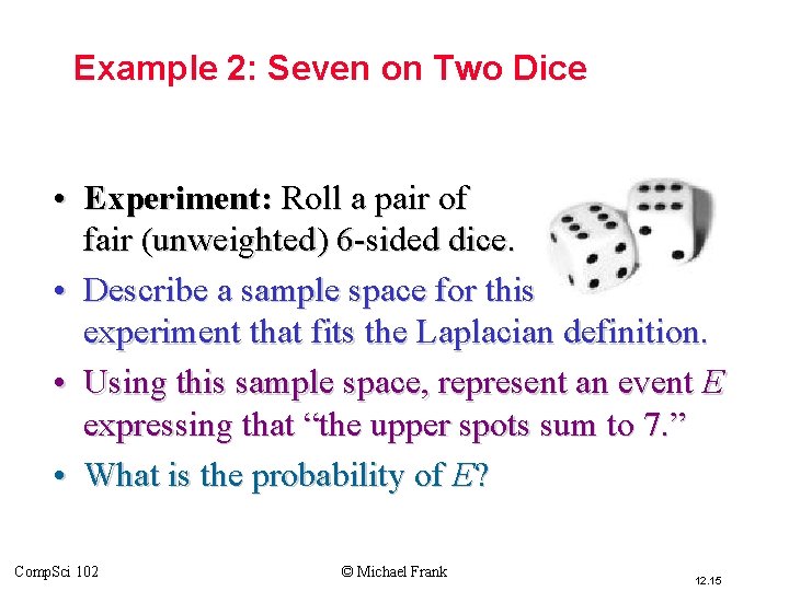 Example 2: Seven on Two Dice • Experiment: Roll a pair of fair (unweighted)