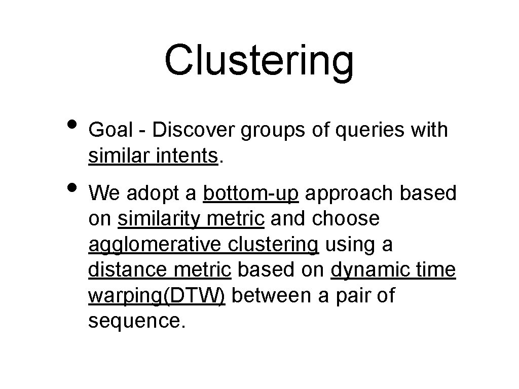 Clustering • Goal - Discover groups of queries with similar intents. • We adopt