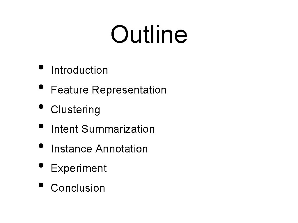 Outline • • Introduction Feature Representation Clustering Intent Summarization Instance Annotation Experiment Conclusion 