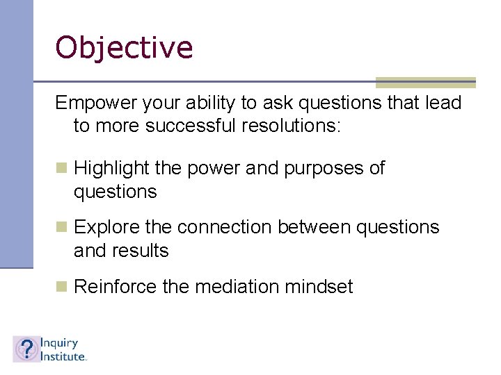 Objective Empower your ability to ask questions that lead to more successful resolutions: n