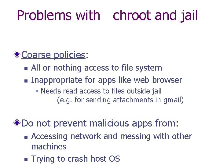 Problems with chroot and jail Coarse policies: n n All or nothing access to