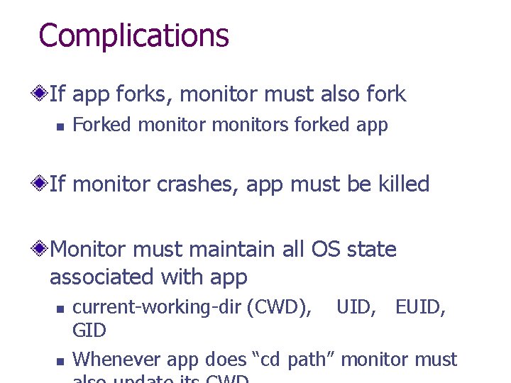 Complications If app forks, monitor must also fork n Forked monitors forked app If