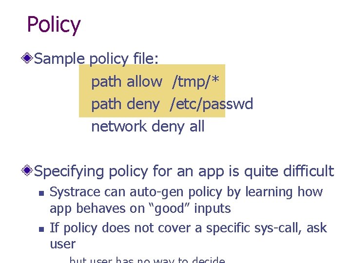 Policy Sample policy file: path allow /tmp/* path deny /etc/passwd network deny all Specifying