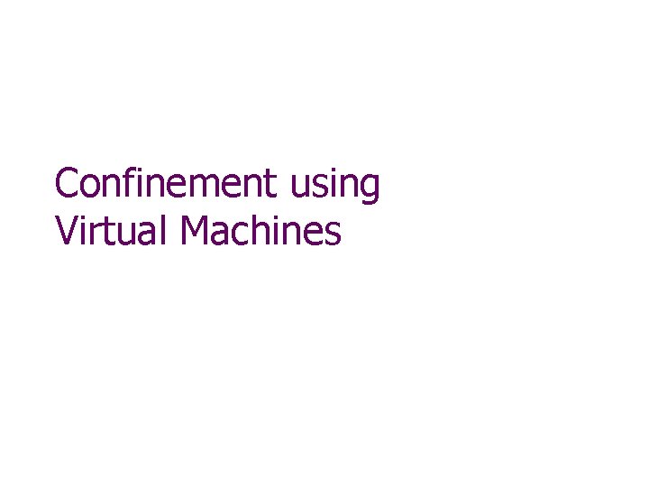 Confinement using Virtual Machines 