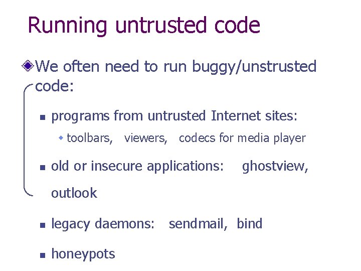 Running untrusted code We often need to run buggy/unstrusted code: n programs from untrusted