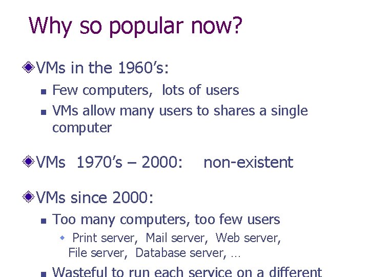 Why so popular now? VMs in the 1960’s: n n Few computers, lots of