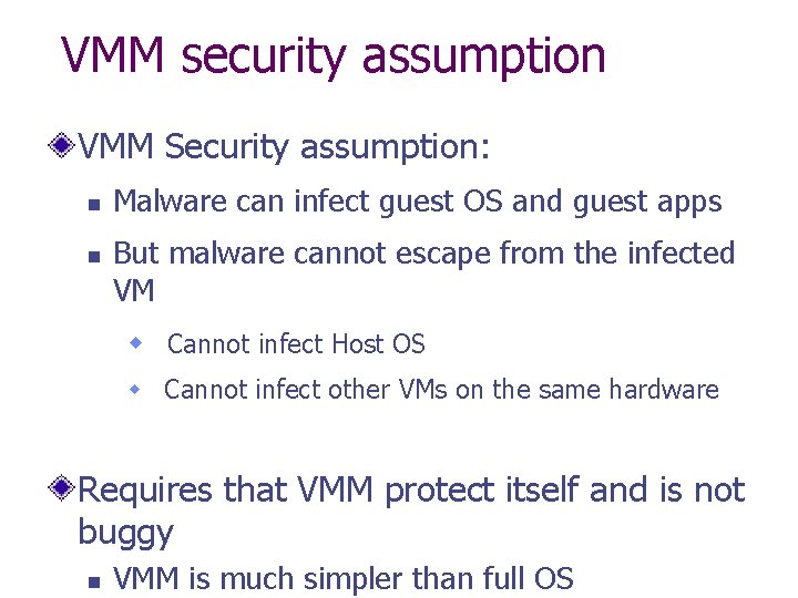 VMM security assumption VMM Security assumption: n n Malware can infect guest OS and