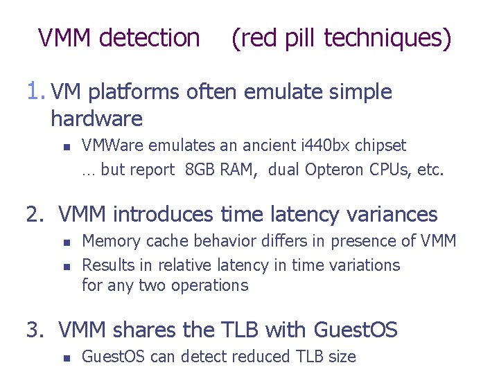 VMM detection (red pill techniques) 1. VM platforms often emulate simple hardware n VMWare