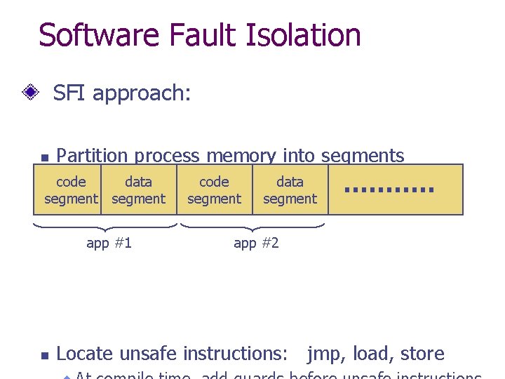 Software Fault Isolation SFI approach: n Partition process memory into segments code segment data