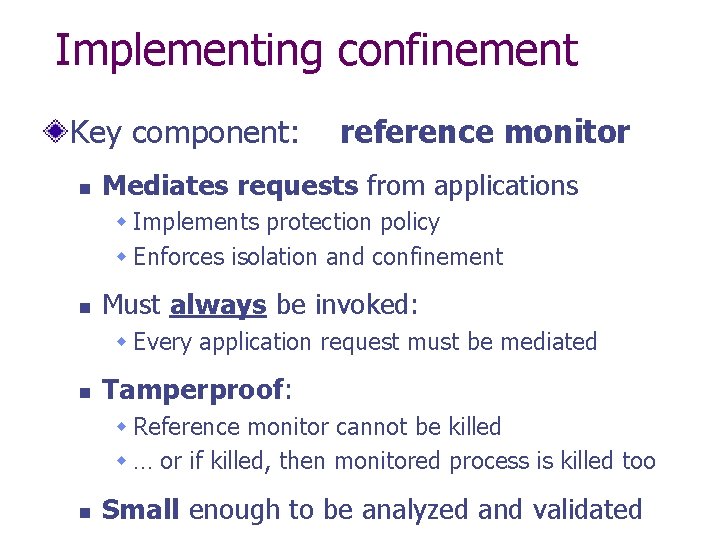 Implementing confinement Key component: n reference monitor Mediates requests from applications w Implements protection