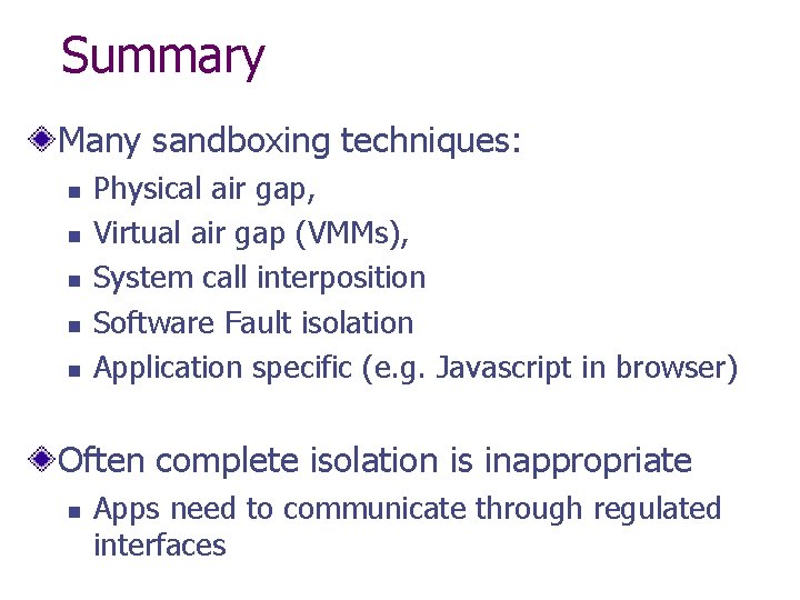 Summary Many sandboxing techniques: n n n Physical air gap, Virtual air gap (VMMs),