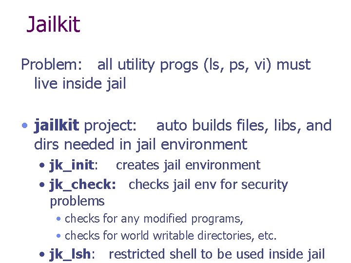 Jailkit Problem: all utility progs (ls, ps, vi) must live inside jail • jailkit