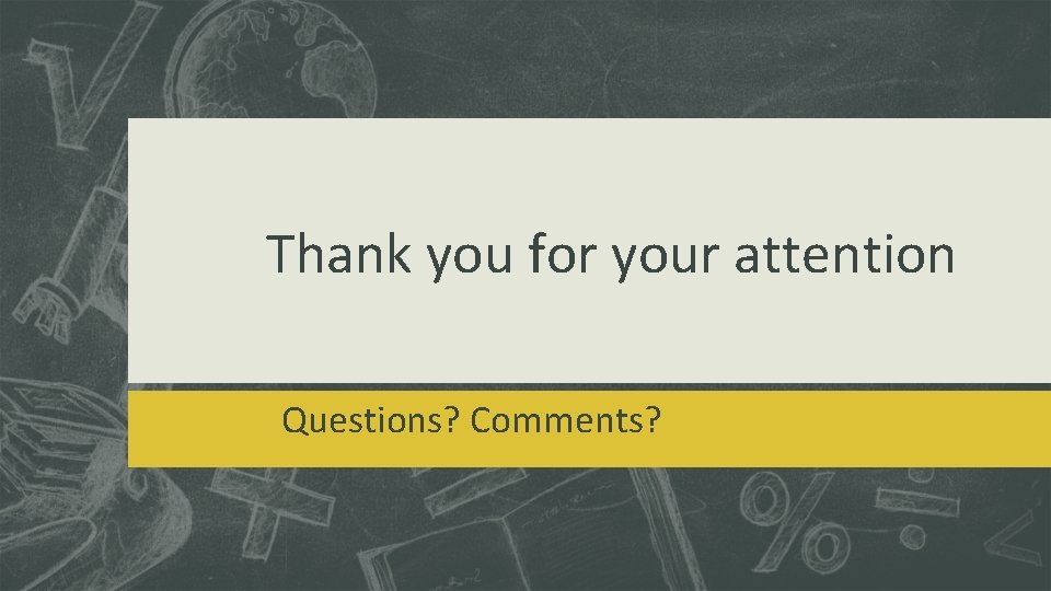 Thank you for your attention Questions? Comments? 