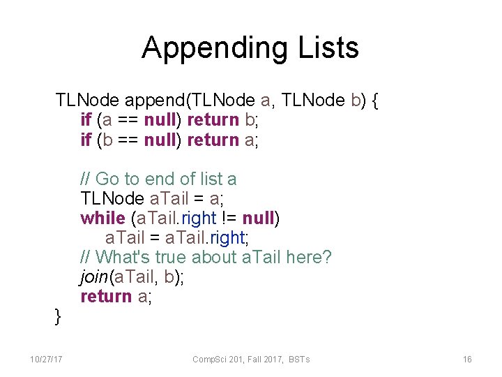 Appending Lists TLNode append(TLNode a, TLNode b) { if (a == null) return b;