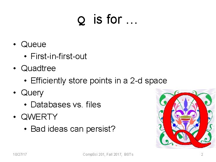 Q is for … • Queue • First-in-first-out • Quadtree • Efficiently store points