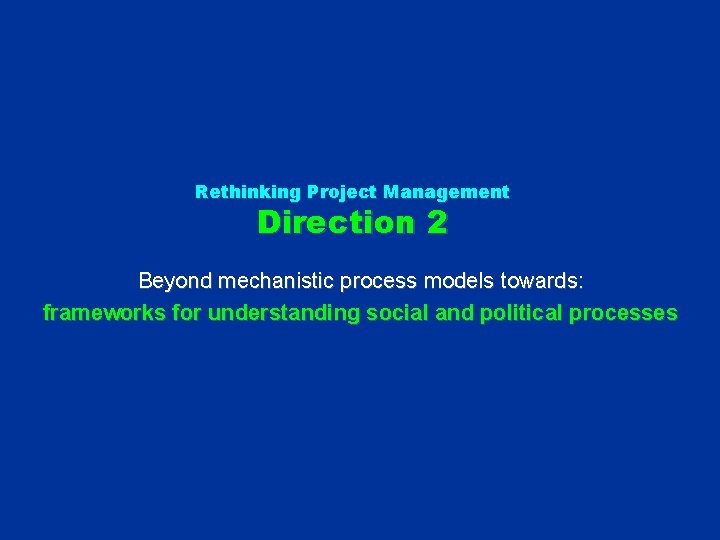 Rethinking Project Management Direction 2 Beyond mechanistic process models towards: frameworks for understanding social