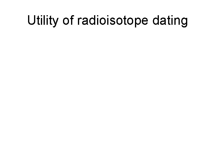Utility of radioisotope dating 